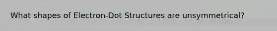 What shapes of Electron-Dot Structures are unsymmetrical?