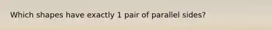 Which shapes have exactly 1 pair of parallel sides?