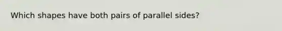 Which shapes have both pairs of parallel sides?