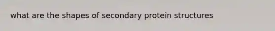 what are the shapes of secondary protein structures