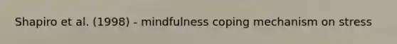 Shapiro et al. (1998) - mindfulness coping mechanism on stress