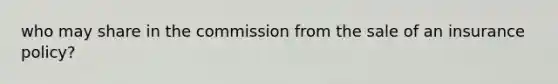 who may share in the commission from the sale of an insurance policy?