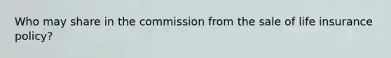 Who may share in the commission from the sale of life insurance policy?