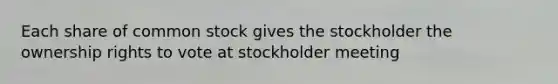 Each share of common stock gives the stockholder the ownership rights to vote at stockholder meeting