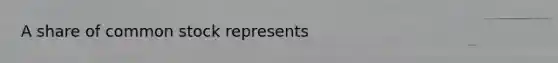 A share of common stock represents