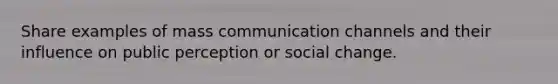 Share examples of mass communication channels and their influence on public perception or social change.