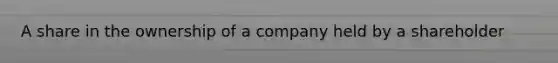 A share in the ownership of a company held by a shareholder