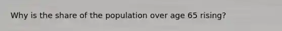 Why is the share of the population over age 65 rising?