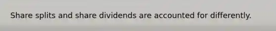 Share splits and share dividends are accounted for differently.