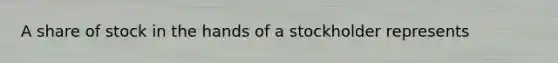 A share of stock in the hands of a stockholder represents