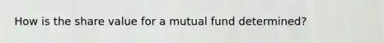 How is the share value for a mutual fund determined?