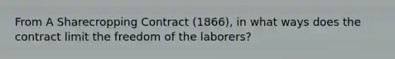 From A Sharecropping Contract (1866), in what ways does the contract limit the freedom of the laborers?