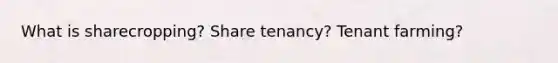 What is sharecropping? Share tenancy? Tenant farming?