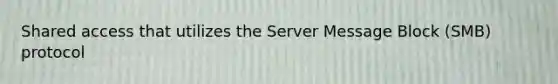 Shared access that utilizes the Server Message Block (SMB) protocol