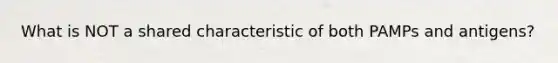 What is NOT a shared characteristic of both PAMPs and antigens?