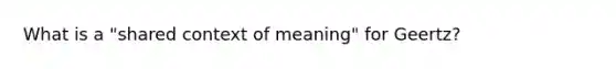 What is a "shared context of meaning" for Geertz?