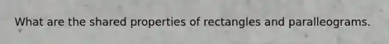 What are the shared properties of rectangles and paralleograms.