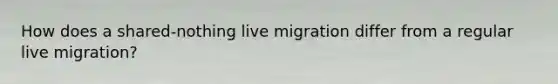 How does a shared-nothing live migration differ from a regular live migration?