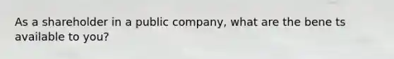 As a shareholder in a public company, what are the bene ts available to you?