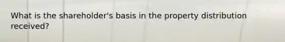 What is the shareholder's basis in the property distribution received?