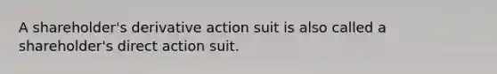 A shareholder's derivative action suit is also called a shareholder's direct action suit.