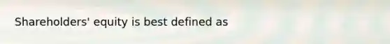 Shareholders' equity is best defined as