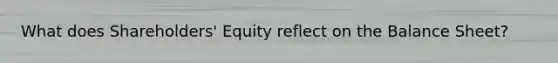 What does Shareholders' Equity reflect on the Balance Sheet?