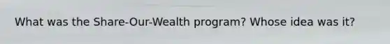 What was the Share-Our-Wealth program? Whose idea was it?