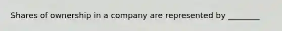 Shares of ownership in a company are represented by ________