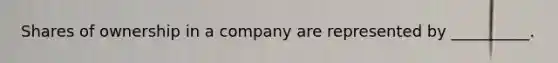 Shares of ownership in a company are represented by​ __________.