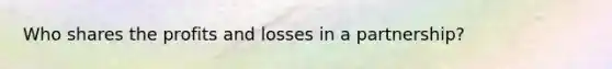 Who shares the profits and losses in a partnership?