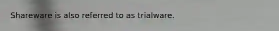 Shareware is also referred to as trialware.