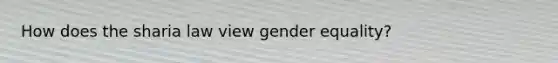 How does the sharia law view gender equality?