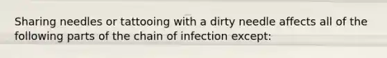 Sharing needles or tattooing with a dirty needle affects all of the following parts of the chain of infection except: