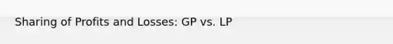 Sharing of Profits and Losses: GP vs. LP