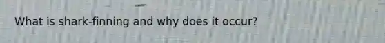 What is shark-finning and why does it occur?