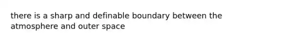 there is a sharp and definable boundary between the atmosphere and outer space