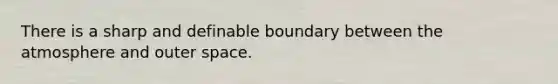 There is a sharp and definable boundary between the atmosphere and outer space.