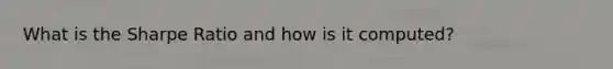 What is the Sharpe Ratio and how is it computed?