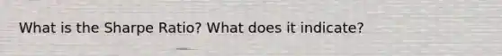 What is the Sharpe Ratio? What does it indicate?