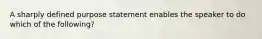 A sharply defined purpose statement enables the speaker to do which of the following?