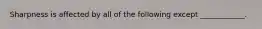 Sharpness is affected by all of the following except ____________.