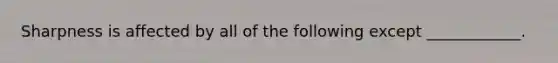 Sharpness is affected by all of the following except ____________.