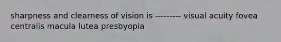 sharpness and clearness of vision is --------- visual acuity fovea centralis macula lutea presbyopia