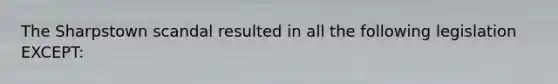 The Sharpstown scandal resulted in all the following legislation EXCEPT: