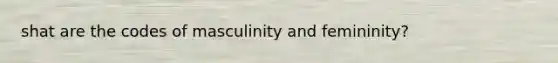 shat are the codes of masculinity and femininity?