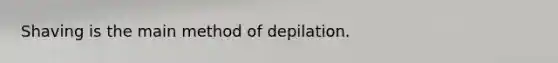 Shaving is the main method of depilation.