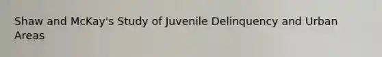 Shaw and McKay's Study of Juvenile Delinquency and Urban Areas