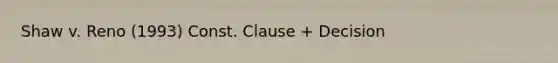 Shaw v. Reno (1993) Const. Clause + Decision