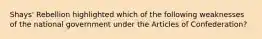 Shays' Rebellion highlighted which of the following weaknesses of the national government under the Articles of Confederation?